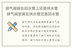 排气阀按在回水管上还是供水管 排气阀安装在供水管还是回水管