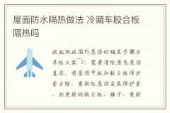 屋面防水隔热做法 冷藏车胶合板隔热吗