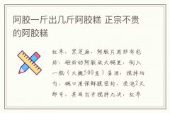 阿胶一斤出几斤阿胶糕 正宗不贵的阿胶糕