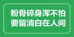 “粉骨碎身浑不怕，要留清白在人间”是什么意思_出处是哪里